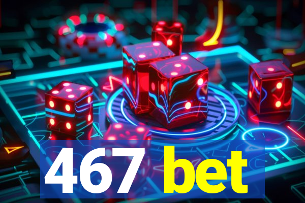 467 bet